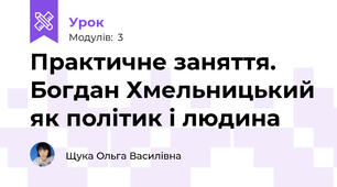 Практичне заняття. Богдан Хмельницький як політик і людина