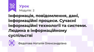 Інформація, повідомлення, дані, інформаційні процеси. Сучасні інформаційні технології та системи. Людина в інформаційному суспільстві