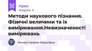 Методи наукового пізнання. Фізичні величини та їх вимірювання.Невизначеності вимірювань