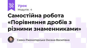 Самостійна робота «Порівняння дробів з різними знаменниками»