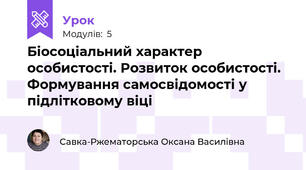 Біосоціальний характер особистості. Розвиток особистості. Формування самосвідомості у підлітковому віці