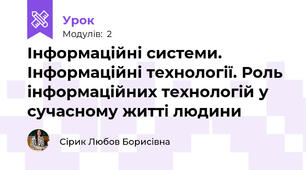 Інформаційні системи. Інформаційні технології. Роль інформаційних технологій у сучасному житті людини