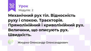 Механічний рух тіл. Відносність руху і спокою. Траєкторія. Прямолінійний і криволінійний рух. Величини, що описують рух. Швидкість.