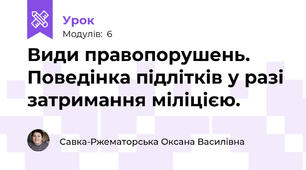 Види правопорушень. Поведінка підлітків у разі затримання міліцією.