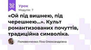 «Ой під вишнею, під черешнею…». Культ романтизованих почуттів, традиційна символіка. 