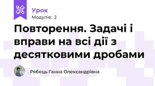 Повторення. Задачі і вправи на всі дії з десятковими дробами