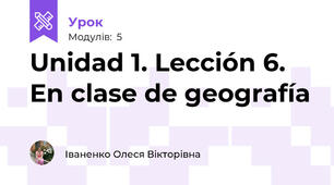 Unidad 1. Lección 6. En clase de geografía