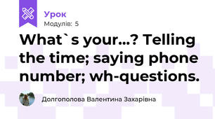 What`s your...? Telling the time; saying phone number; wh-questions.