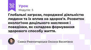 Глобальні загрози, породжені діяльністю людини та їх вплив на здоров’я. Розвиток екологічно доцільного мислення і поведінки, як складова формування здорового способу життя. 