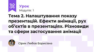 Тема 2. Налаштування показу презентацій. Ефекти анімації, рух об’єктів в презентаціях. Різновиди та сфери застосування анімації