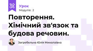Повторення. Хімічний зв'язок та будова речовин.