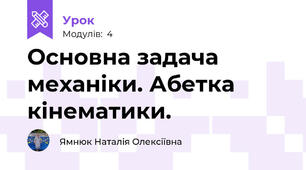 Основна задача механіки. Абетка кінематики. 