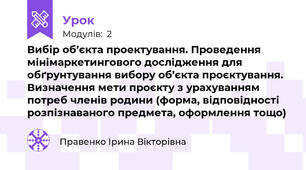 Вибір об’єкта проектування. Проведення мінімаркетингового дослідження для обґрунтування вибору об’єкта проєктування. Визначення мети проєкту з урахуванням потреб членів родини (форма, відповідності розпізнаваного предмета, оформлення тощо)