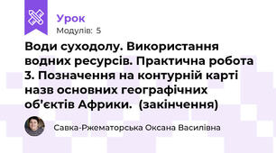 Води суходолу. Використання водних ресурсів. Практична робота  3. Позначення на контурній карті назв основних географічних об’єктів Африки.  (закінчення)