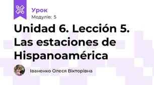 Unidad 6. Lección 5. Las estaciones de Hispanoamérica