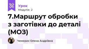 7.Маршрут обробки  з заготівки до деталі (МОЗ)