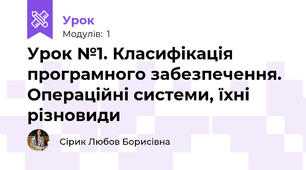 Урок №1. Класифікація програмного забезпечення. Операційні системи, їхні різновиди