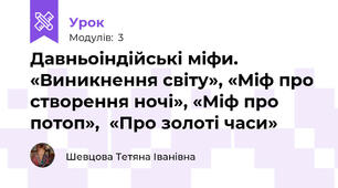 Давньоіндійські міфи. «Виникнення світу», «Міф про створення ночі», «Міф про потоп»,  «Про золоті часи»