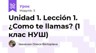 Unidad 1. Lección 1. ¿Сomo te llamas? (1 клас НУШ)