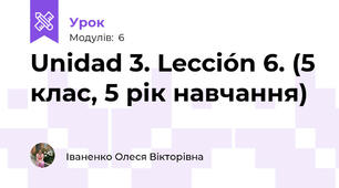 Unidad 3. Lección 6. (5 клас, 5 рік навчання)