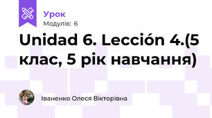 Unidad 6. Lección 4.(5 клас, 5 рік навчання)