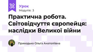 Практична робота. Світовідчуття європейця: наслідки Великої війни