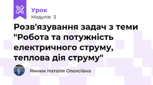 Розв'язування задач з теми "Робота та потужність електричного струму, теплова дія струму"