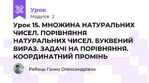 Урок 15. МНОЖИНА НАТУРАЛЬНИХ ЧИСЕЛ. ПОРІВНЯННЯ НАТУРАЛЬНИХ ЧИСЕЛ. БУКВЕНИЙ ВИРАЗ. ЗАДАЧІ НА ПОРІВНЯННЯ. КООРДИНАТНИЙ ПРОМІНЬ