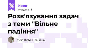 Розв'язування задач з теми "Вільне падіння"