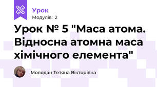 Урок № 5 "Маса атома. Відносна атомна маса хімічного елемента"