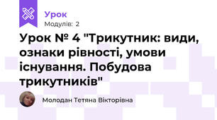 Урок № 4 "Трикутник: види, ознаки рівності, умови існування. Побудова трикутників"