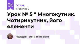 Урок № 5 " Многокутник. Чотирикутник, його елементи