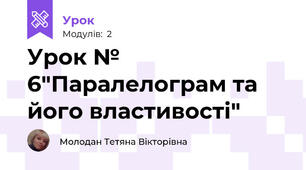 Урок № 6"Паралелограм та його властивості"