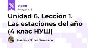 Unidad 6. Lección 1. Las estaciones del año (4 клас НУШ)