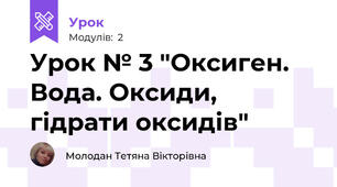 Урок № 3 "Оксиген. Вода. Оксиди, гідрати оксидів"
