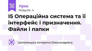 І5 Операційна система та її інтерфейс і призначення. Файли і папки 