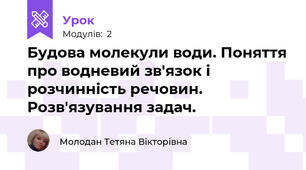 Будова молекули води. Поняття про водневий зв'язок і розчинність речовин. Розв'язування задач.