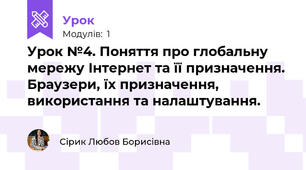 Урок №4. Поняття про глобальну мережу Інтернет та її призначення. Браузери, їх призначення, використання та налаштування.