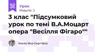 3 клас "Підсумковий урок по темі В.А.Моцарт опера "Весілля Фігаро""