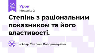 Степінь з раціональним показником та його властивості.
