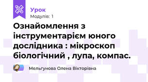 Ознайомлення з інструментарієм юного дослідника : мікроскоп біологічний , лупа, компас.