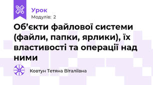  Об’єкти файлової системи (файли, папки, ярлики), їх властивості та операції над ними
