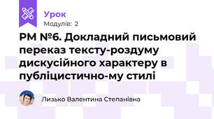 РМ №6. Докладний письмовий переказ тексту-роздуму дискусійного характеру в публіцистично-му стилі