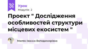 Проект " Дослідження особливостей структури місцевих екосистем "