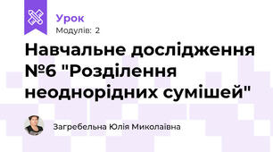Навчальне дослідження №6 "Розділення неоднорідних сумішей"