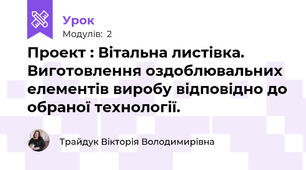Проект : Вітальна листівка. Виготовлення оздоблювальних елементів виробу відповідно до обраної технології. 