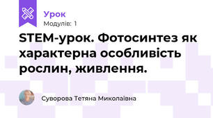 STEM-урок. Фотосинтез як характерна особливість рослин, живлення.
