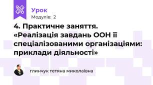 4. Практичне заняття. «Реалізація завдань ООН її спеціалізованими організаціями: приклади діяльності»