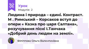Людина і природа – єдині. Контраст. М . Римський – Корсаков вступ до опери « Казка про царя Салтана», розучування пісні І.Танчака «Добрий день людям на землі».