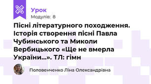 Пісні літературного походження. Історія створення пісні Павла Чубинського та Миколи Вербицького «Ще не вмерла України…». ТЛ: гімн